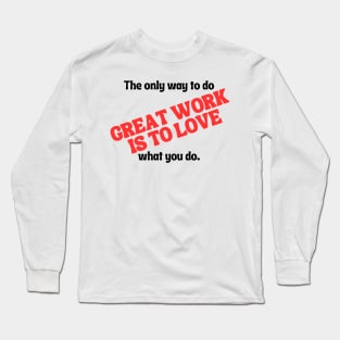 The only way to do great work is to love what you do. Long Sleeve T-Shirt